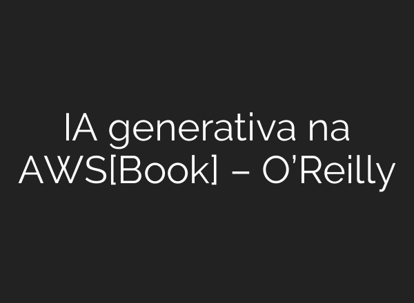 IA generativa na AWS[Book] – O’Reilly