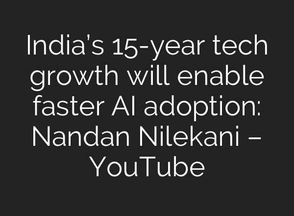 India’s 15-year tech growth will enable faster AI adoption: Nandan Nilekani – YouTube