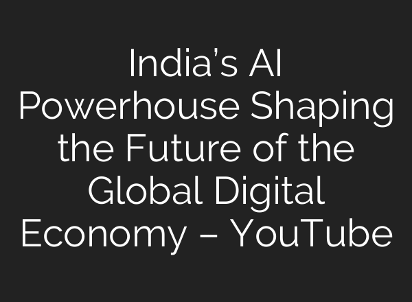 India’s AI Powerhouse Shaping the Future of the Global Digital Economy – YouTube