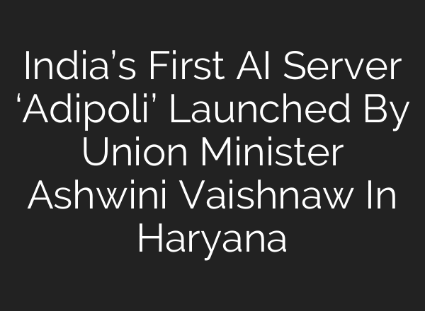 India’s First AI Server ‘Adipoli’ Launched By Union Minister Ashwini Vaishnaw In Haryana