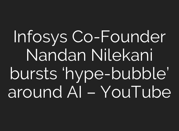 Infosys Co-Founder Nandan Nilekani bursts ‘hype-bubble’ around AI – YouTube