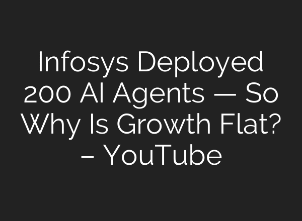Infosys Deployed 200 AI Agents — So Why Is Growth Flat? – YouTube