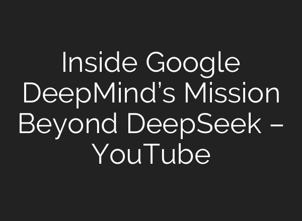 Inside Google DeepMind’s Mission Beyond DeepSeek – YouTube