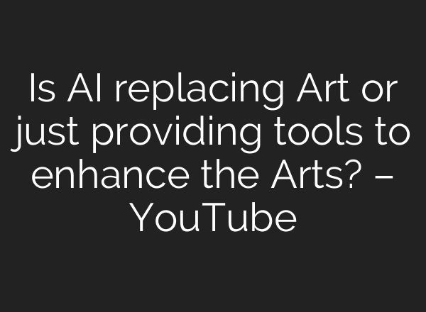 Is AI replacing Art or just providing tools to enhance the Arts? – YouTube