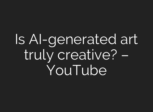 Is AI-generated art truly creative? – YouTube
