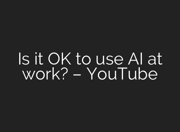 Is it OK to use AI at work? – YouTube