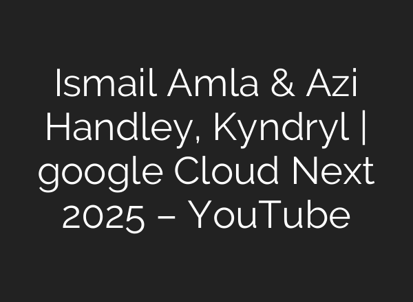 Ismail Amla & Azi Handley, Kyndryl | google Cloud Next 2025 – YouTube
