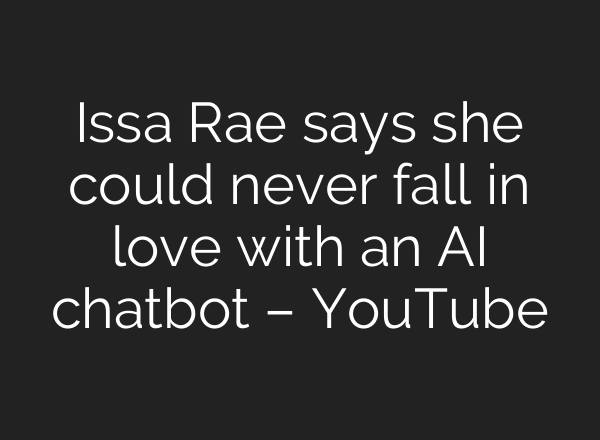 Issa Rae says she could never fall in love with an AI chatbot – YouTube