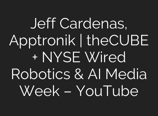 Jeff Cardenas, Apptronik | theCUBE + NYSE Wired Robotics & AI Media Week – YouTube