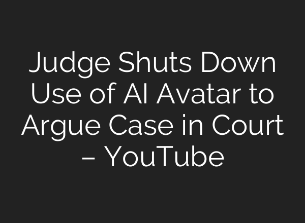 Judge Shuts Down Use of AI Avatar to Argue Case in Court – YouTube