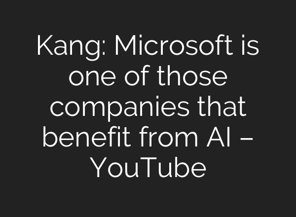 Kang: Microsoft is one of those companies that benefit from AI – YouTube