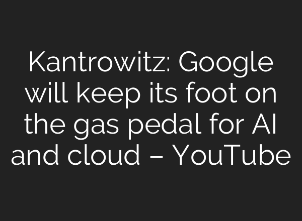 Kantrowitz: Google will keep its foot on the gas pedal for AI and cloud – YouTube
