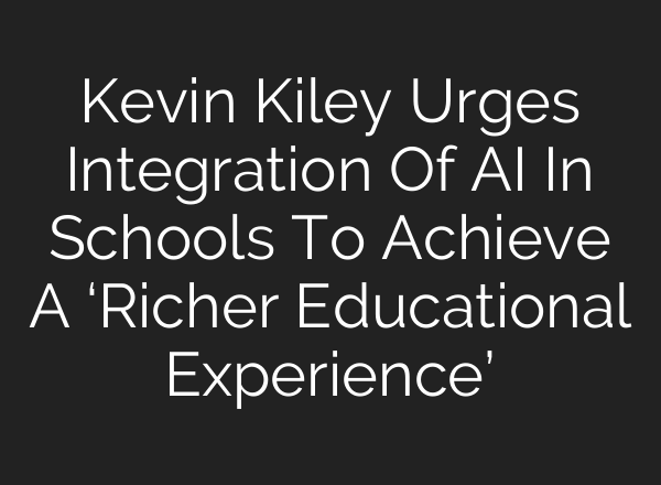 Kevin Kiley Urges Integration Of AI In Schools To Achieve A ‘Richer Educational Experience’