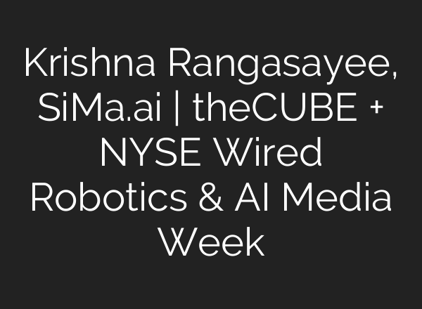 Krishna Rangasayee, SiMa.ai | theCUBE + NYSE Wired Robotics & AI Media Week