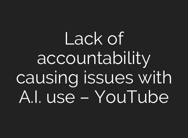 Lack of accountability causing issues with A.I. use – YouTube