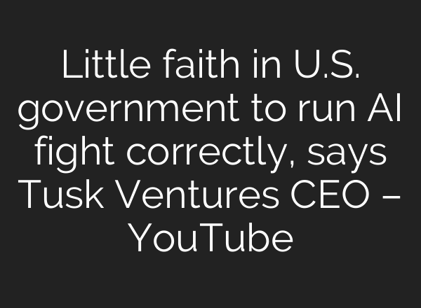Little faith in U.S. government to run AI fight correctly, says Tusk Ventures CEO – YouTube