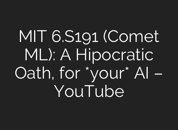 MIT 6.S191 (Comet ML): A Hipocratic Oath, for *your* AI – YouTube