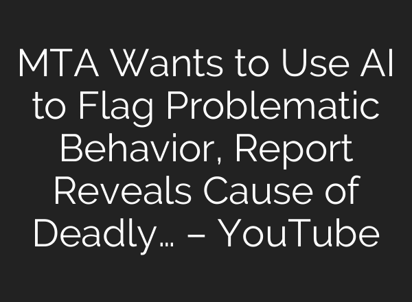 MTA Wants to Use AI to Flag Problematic Behavior, Report Reveals Cause of Deadly… – YouTube
