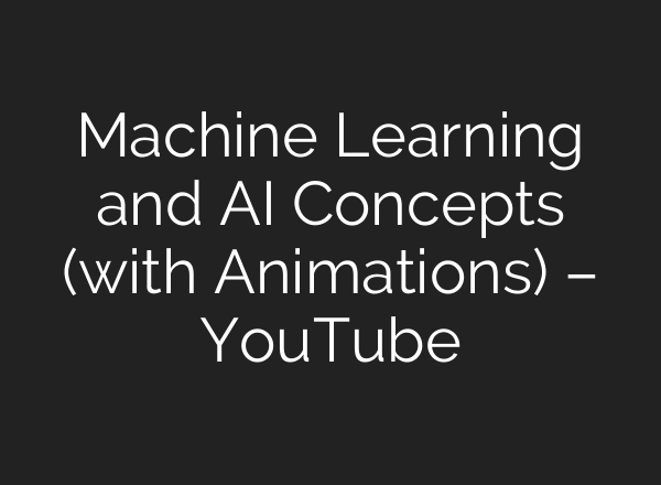 Machine Learning and AI Concepts (with Animations) – YouTube