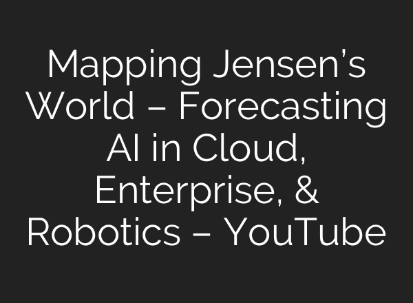 Mapping Jensen’s World – Forecasting AI in Cloud, Enterprise, & Robotics – YouTube