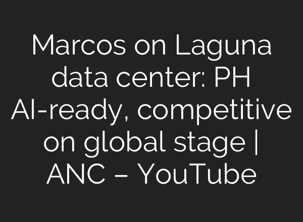 Marcos on Laguna data center: PH AI-ready, competitive on global stage | ANC – YouTube