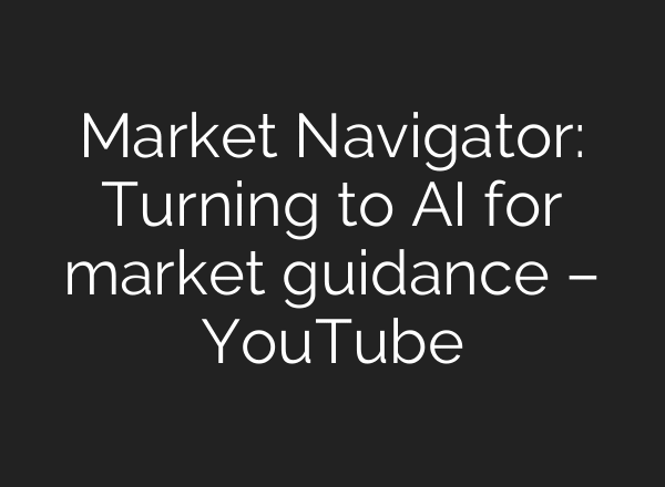 Market Navigator: Turning to AI for market guidance – YouTube