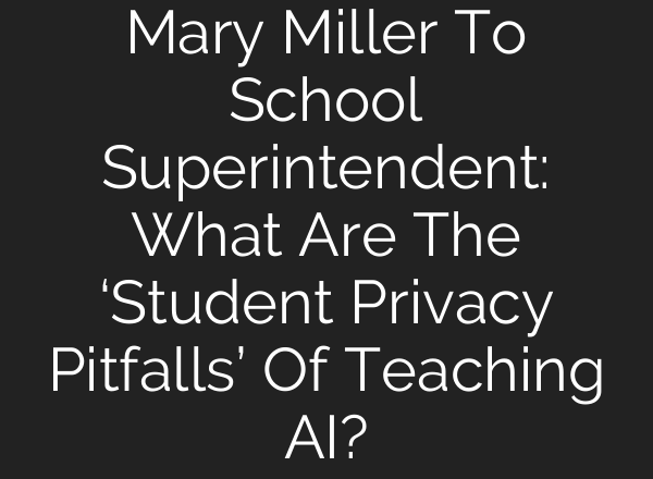 Mary Miller To School Superintendent: What Are The ‘Student Privacy Pitfalls’ Of Teaching AI?