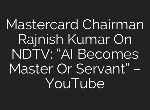 Mastercard Chairman Rajnish Kumar On NDTV: “AI Becomes Master Or Servant” – YouTube