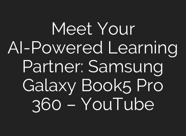 Meet Your AI-Powered Learning Partner: Samsung Galaxy Book5 Pro 360 – YouTube