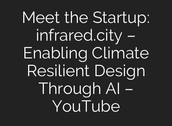 Meet the Startup: infrared.city – Enabling Climate Resilient Design Through AI – YouTube
