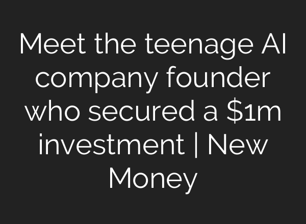 Meet the teenage AI company founder who secured a $1m investment | New Money