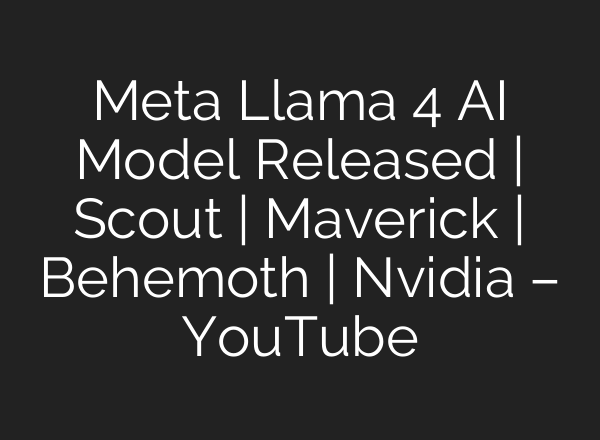 Meta Llama 4 AI Model Released | Scout | Maverick | Behemoth | Nvidia – YouTube