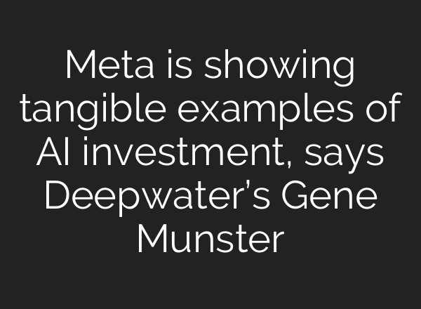 Meta is showing tangible examples of AI investment, says Deepwater’s Gene Munster