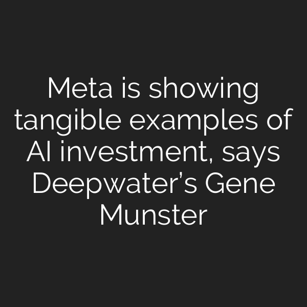 Meta is showing tangible examples of AI investment, says Deepwater’s Gene Munster