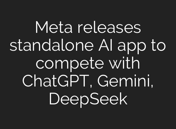 Meta releases standalone AI app to compete with ChatGPT, Gemini, DeepSeek
