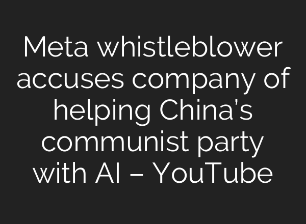 Meta whistleblower accuses company of helping China’s communist party with AI – YouTube