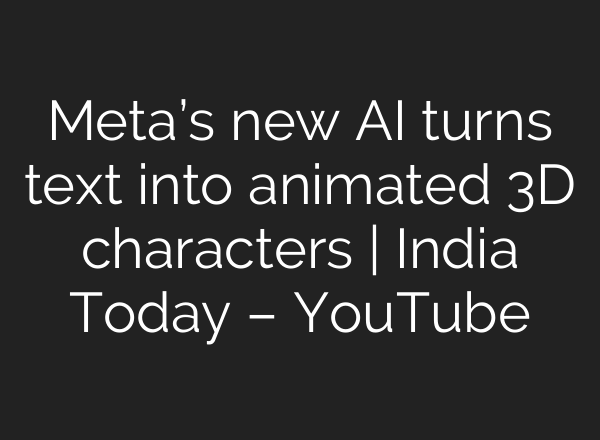 Meta’s new AI turns text into animated 3D characters | India Today – YouTube