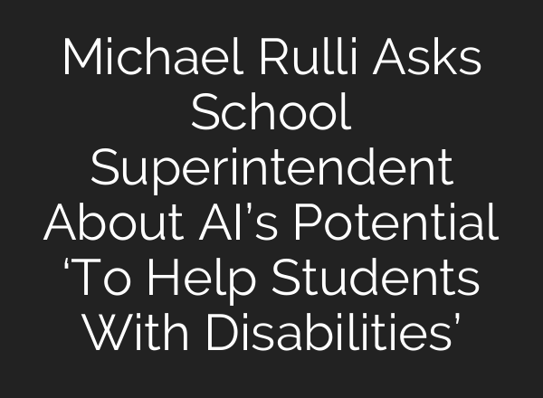 Michael Rulli Asks School Superintendent About AI’s Potential ‘To Help Students With Disabilities’