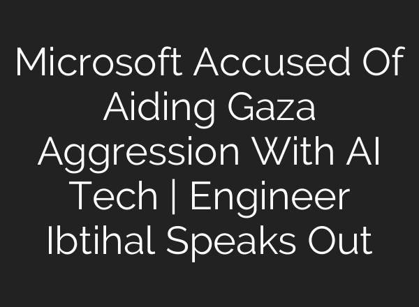 Microsoft Accused Of Aiding Gaza Aggression With AI Tech | Engineer Ibtihal Speaks Out