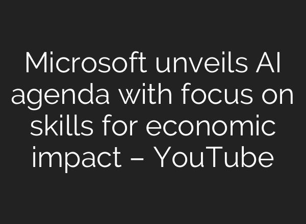 Microsoft unveils AI agenda with focus on skills for economic impact – YouTube