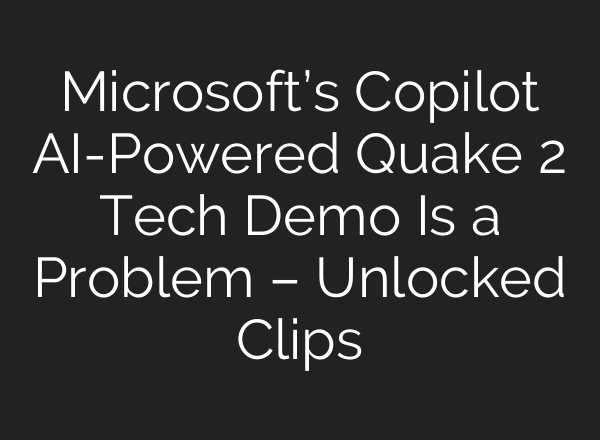 Microsoft’s Copilot AI-Powered Quake 2 Tech Demo Is a Problem – Unlocked Clips