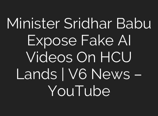Minister Sridhar Babu Expose Fake AI Videos On HCU Lands | V6 News – YouTube