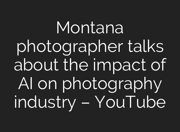 Montana photographer talks about the impact of AI on photography industry – YouTube