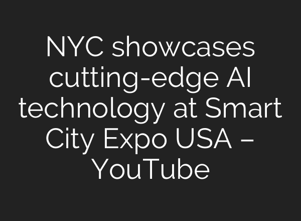 NYC showcases cutting-edge AI technology at Smart City Expo USA – YouTube