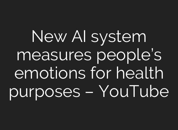 New AI system measures people’s emotions for health purposes – YouTube
