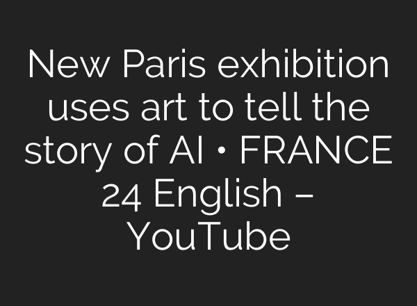 New Paris exhibition uses art to tell the story of AI • FRANCE 24 English – YouTube