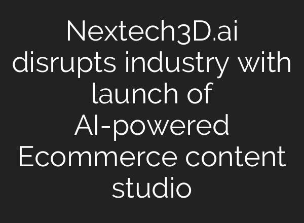Nextech3D.ai disrupts industry with launch of AI-powered Ecommerce content studio