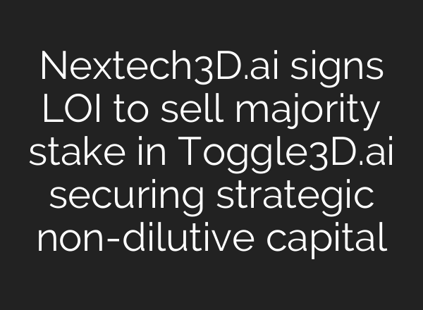 Nextech3D.ai signs LOI to sell majority stake in Toggle3D.ai securing strategic non-dilutive capital