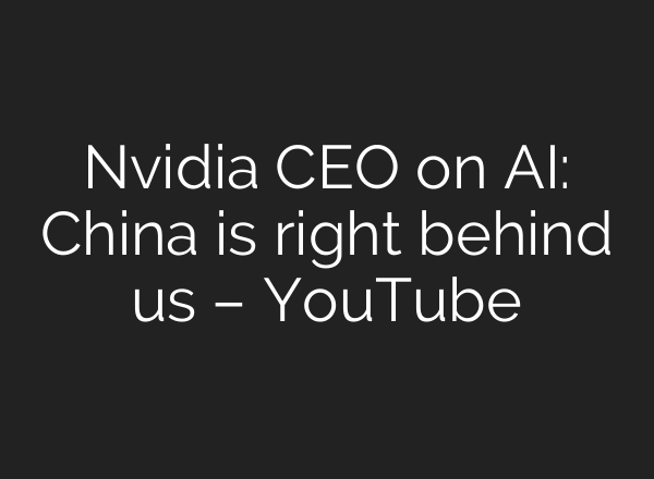 Nvidia CEO on AI: China is right behind us – YouTube