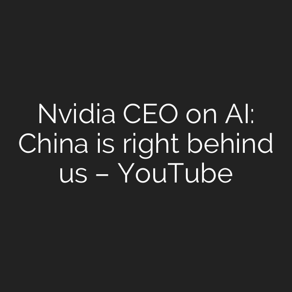 Nvidia CEO on AI: China is right behind us – YouTube